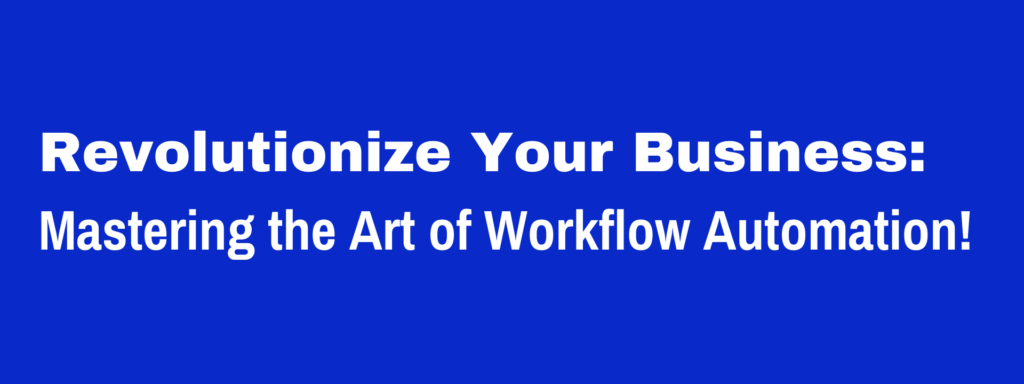 Revolutionize Your Business: Mastering the Art of Workflow Automation!