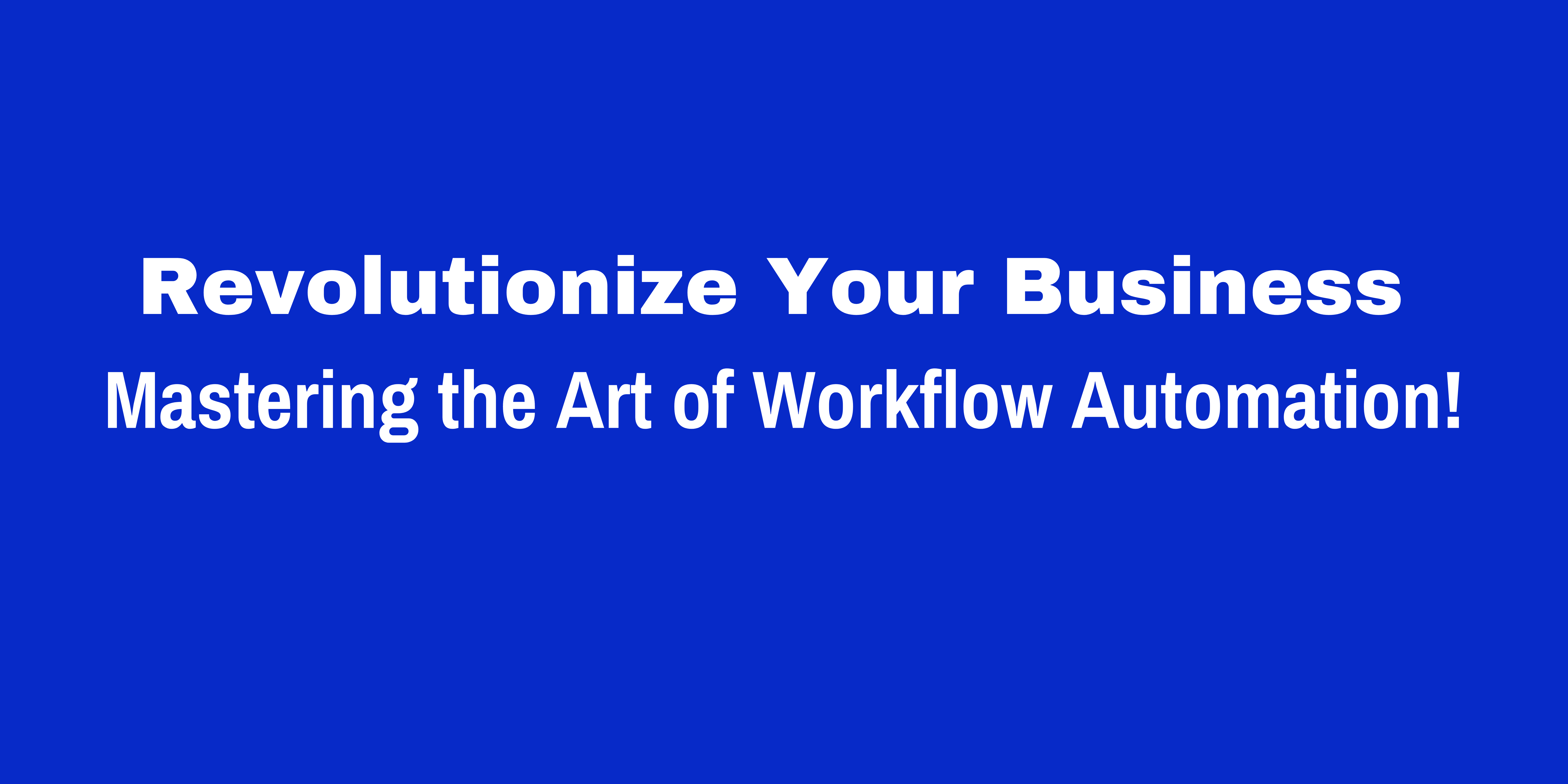 Revolutionize Your Business Mastering the Art of Workflow Automation1